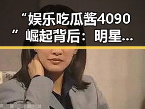 “娱乐吃瓜酱4090”崛起背后：明星八卦的新宠